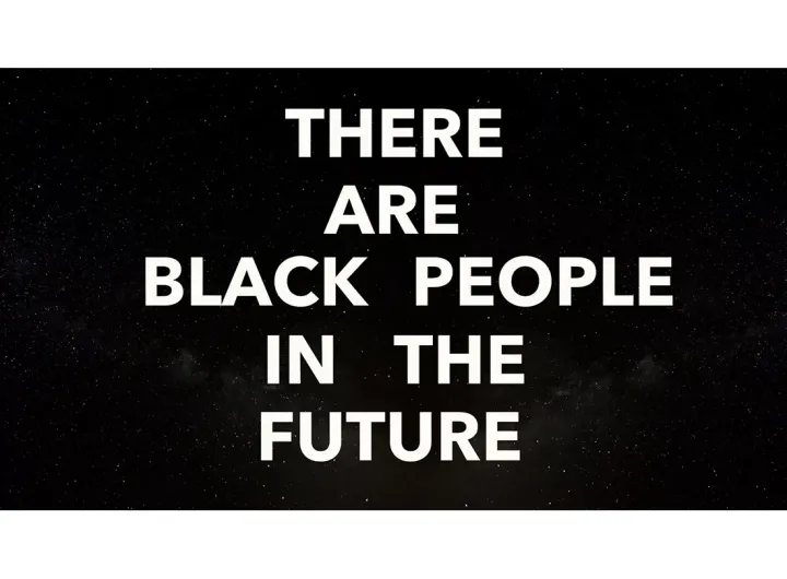 Over a background of space and stars in large type: "THERE ARE BLACK PEOPLE IN THE FUTURE"
